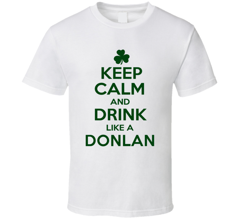 Keep Calm And Drink Like A Donlan Irish T Shirt