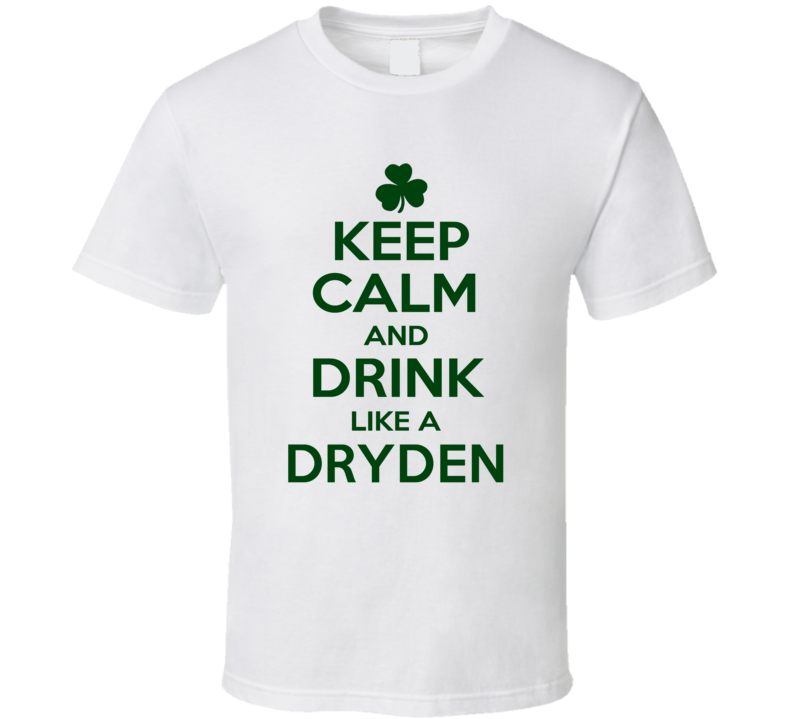 Keep Calm And Drink Like A Dryden Irish T Shirt Keep Calm And Drink Like A Dryden Irish T Shirt