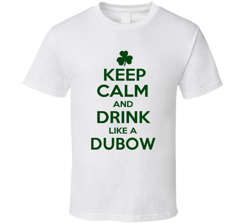 Keep Calm And Drink Like A Dubow Irish T Shirt