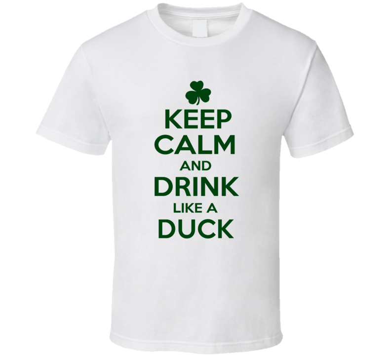 Keep Calm And Drink Like A Duck Irish T Shirt