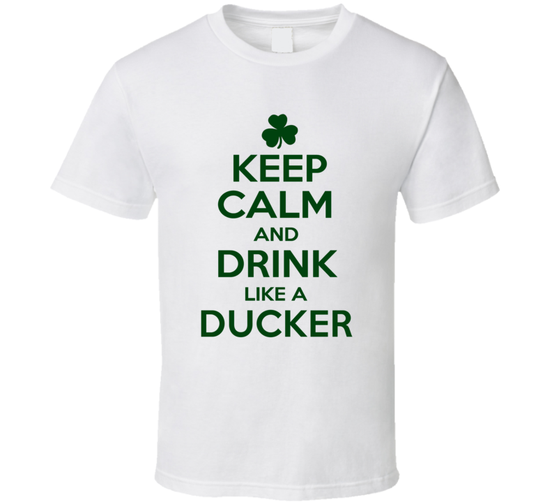 Keep Calm And Drink Like A Ducker Irish T Shirt Keep Calm And Drink Like A Ducker Irish T Shirt