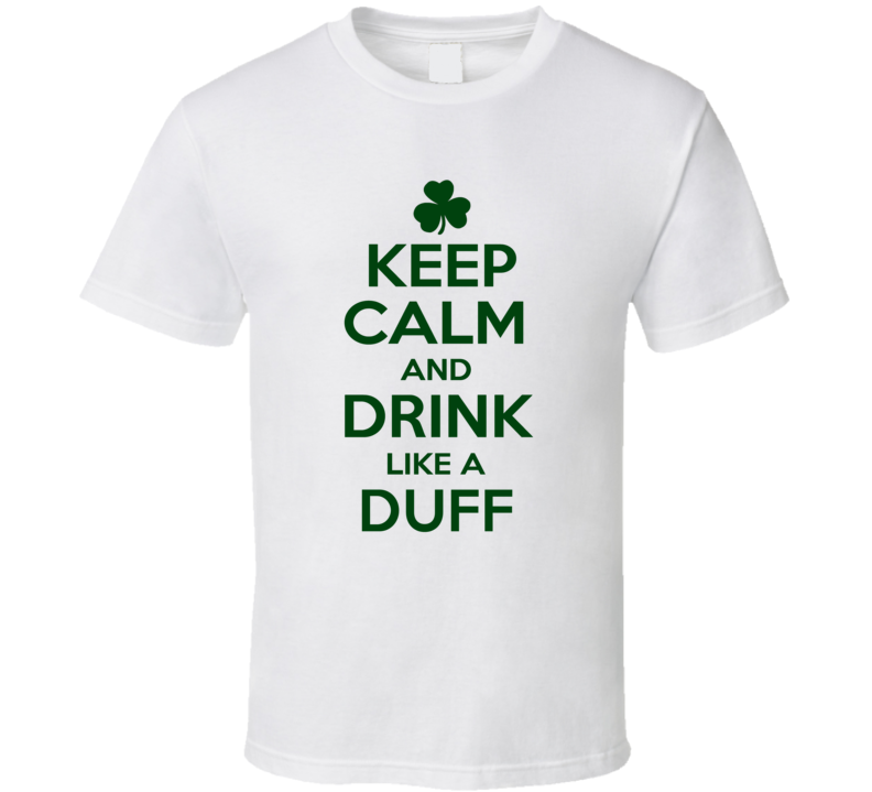 Keep Calm And Drink Like A Duff Irish T Shirt