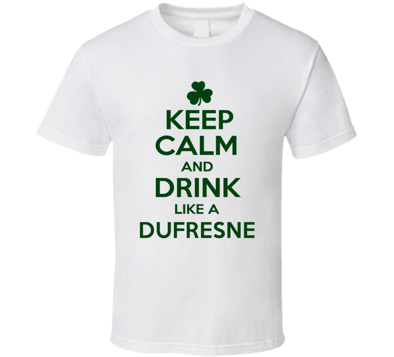 Keep Calm And Drink Like A Dufresne Irish T Shirt