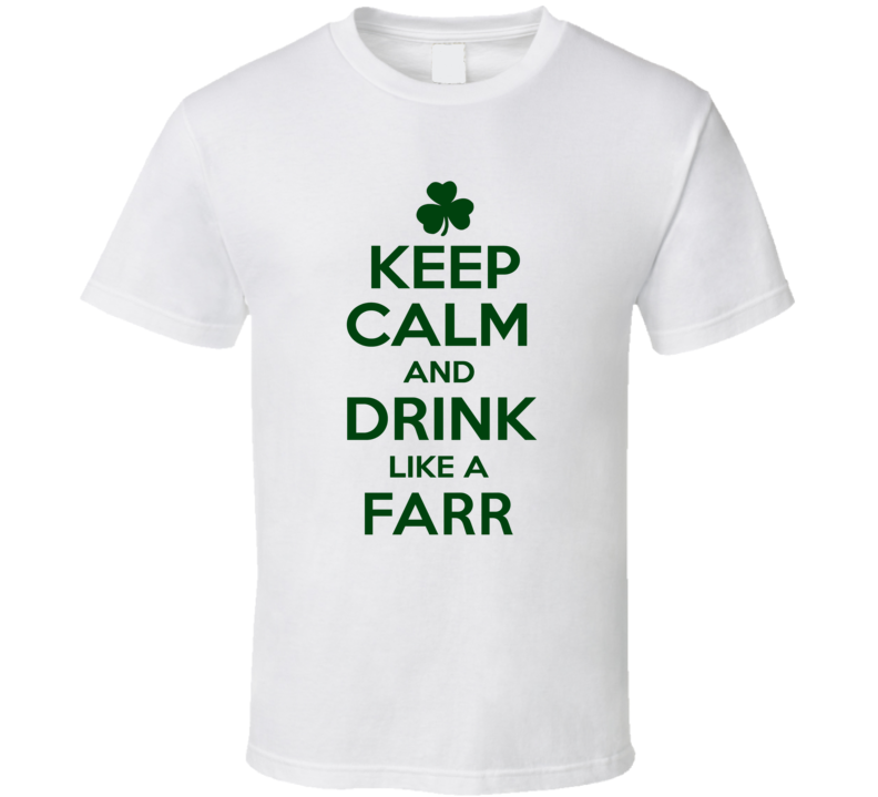 Keep Calm And Drink Like A Farr Irish T Shirt