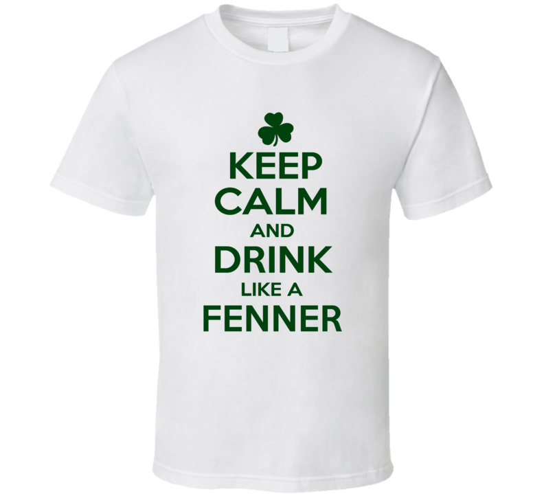 Keep Calm And Drink Like A Fenner Irish T Shirt