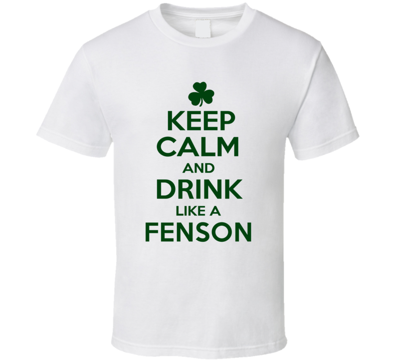 Keep Calm And Drink Like A Fenson Irish T Shirt