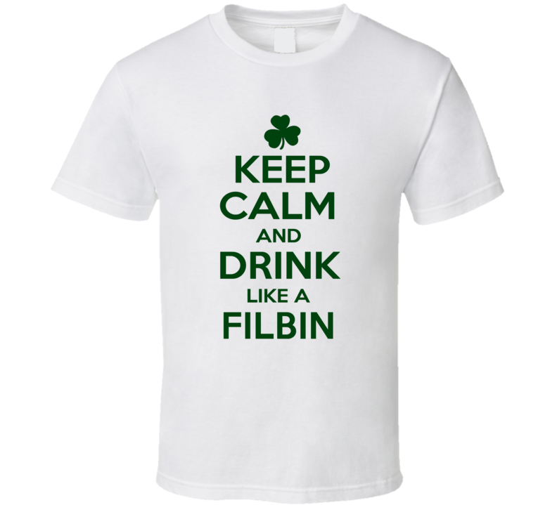 Keep Calm And Drink Like A Filbin Irish T Shirt