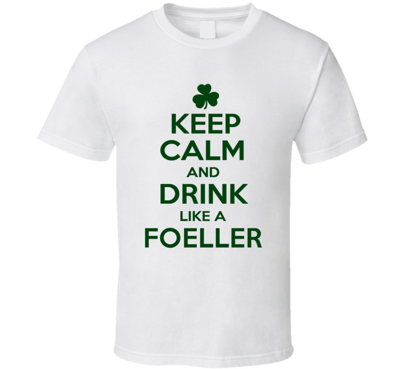 Keep Calm And Drink Like A Foeller Irish T Shirt Keep Calm And Drink Like A Foeller Irish T Shirt