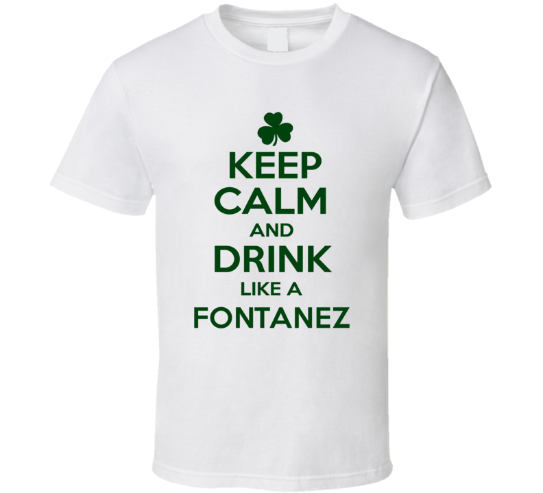 Keep Calm And Drink Like A Fontanez Irish T Shirt