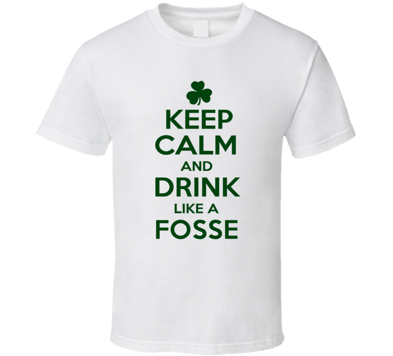 Keep Calm And Drink Like A Fosse Irish T Shirt