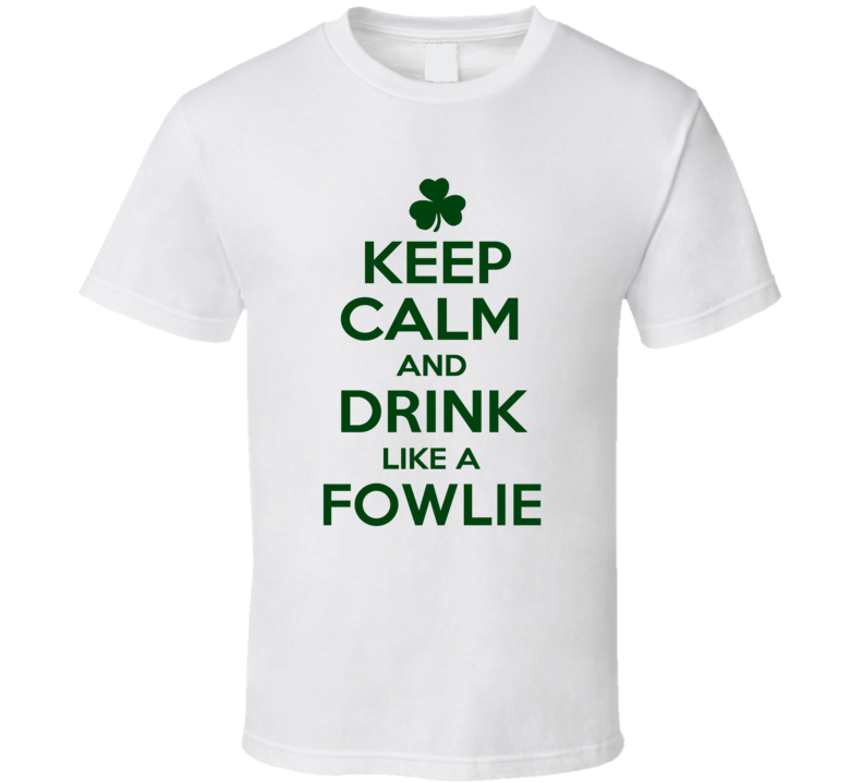 Keep Calm And Drink Like A Fowlie Irish T Shirt