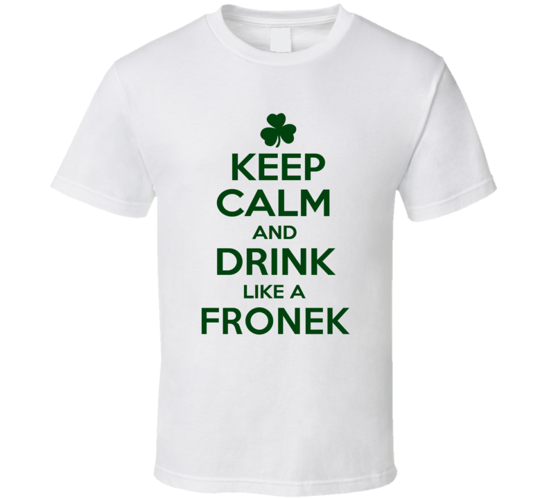 Keep Calm And Drink Like A Fronek Irish T Shirt
