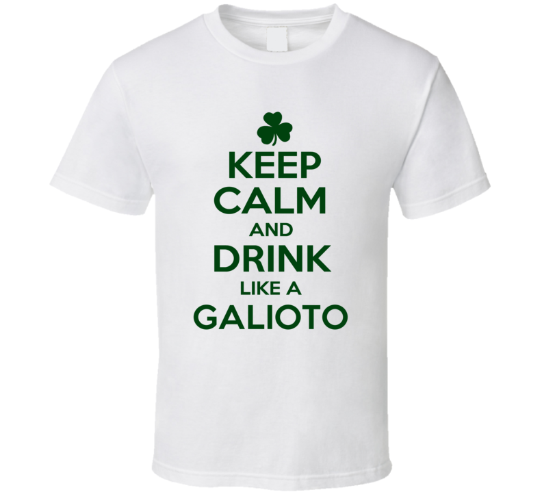 Keep Calm And Drink Like A Galioto Irish T Shirt