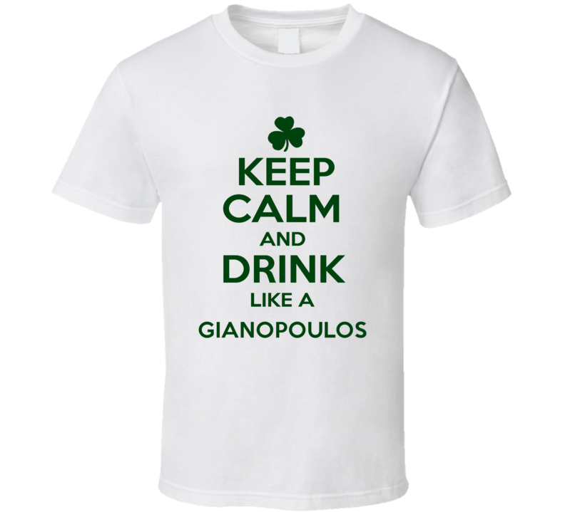 Keep Calm And Drink Like A Gianopoulos Irish T Shirt