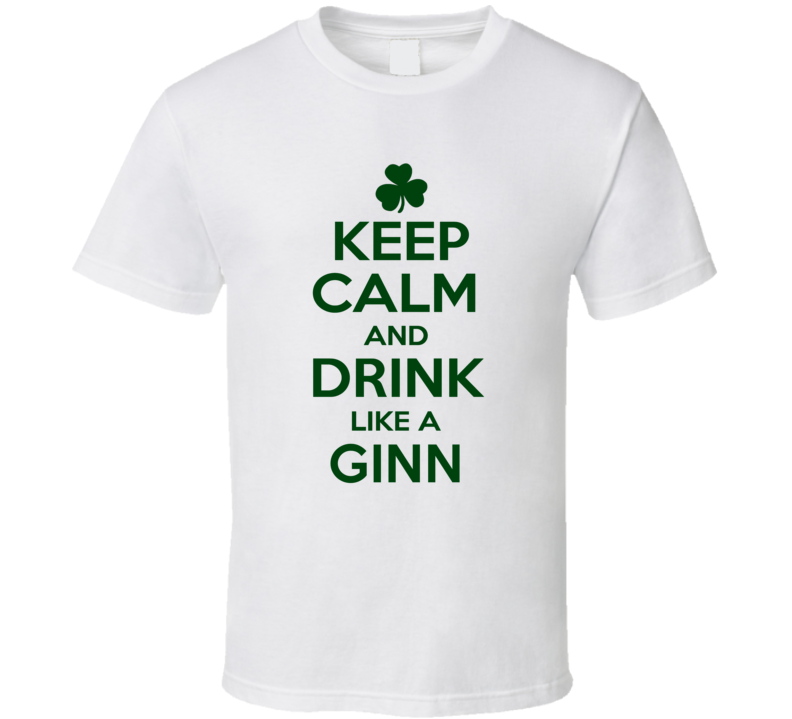 Keep Calm And Drink Like A Ginn Irish T Shirt Keep Calm And Drink Like A Ginn Irish T Shirt