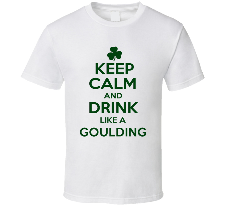 Keep Calm And Drink Like A Goulding Irish T Shirt Keep Calm And Drink Like A Goulding Irish T Shirt