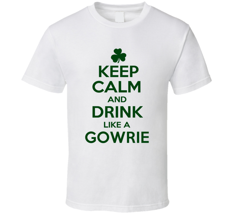 Keep Calm And Drink Like A Gowrie Irish T Shirt Keep Calm And Drink Like A Gowrie Irish T Shirt