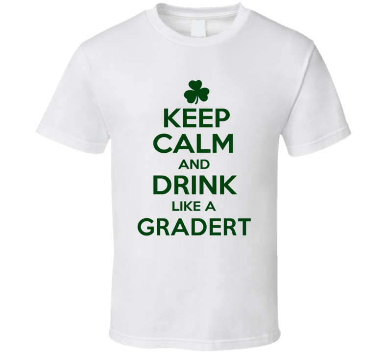 Keep Calm And Drink Like A Gradert Irish T Shirt