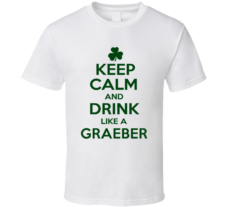 Keep Calm And Drink Like A Graeber Irish T Shirt Keep Calm And Drink Like A Graeber Irish T Shirt