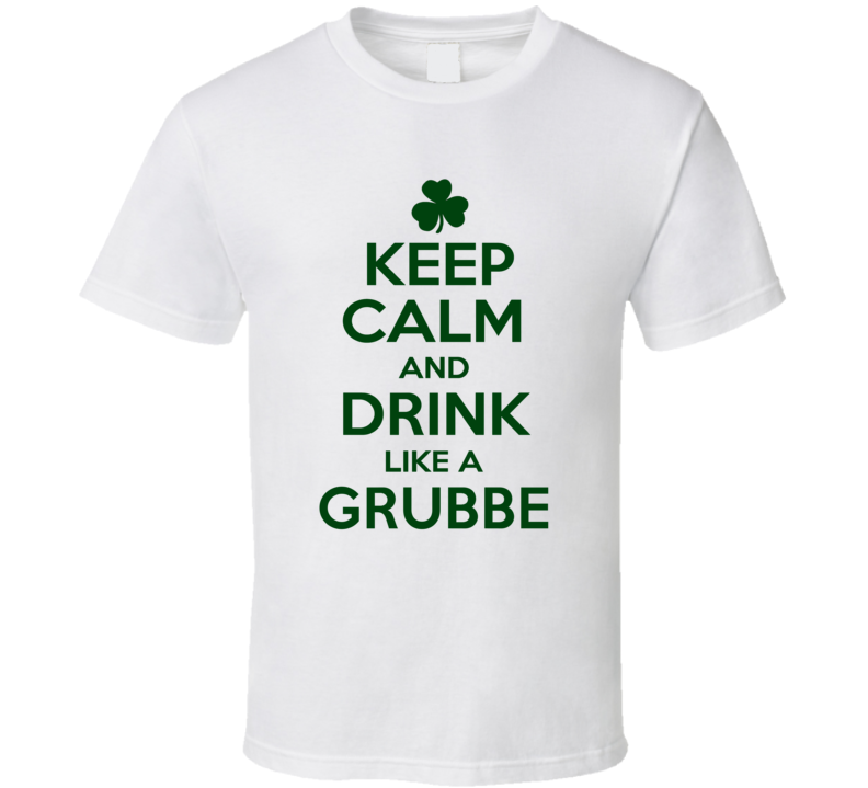 Keep Calm And Drink Like A Grubbe Irish T Shirt