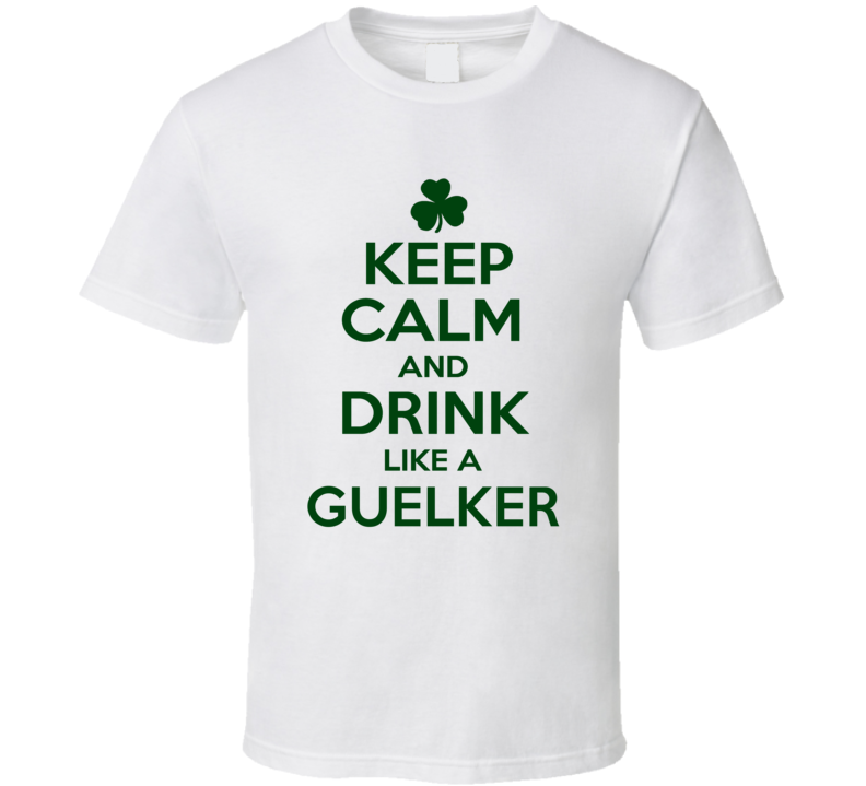 Keep Calm And Drink Like A Guelker Irish T Shirt Keep Calm And Drink Like A Guelker Irish T Shirt