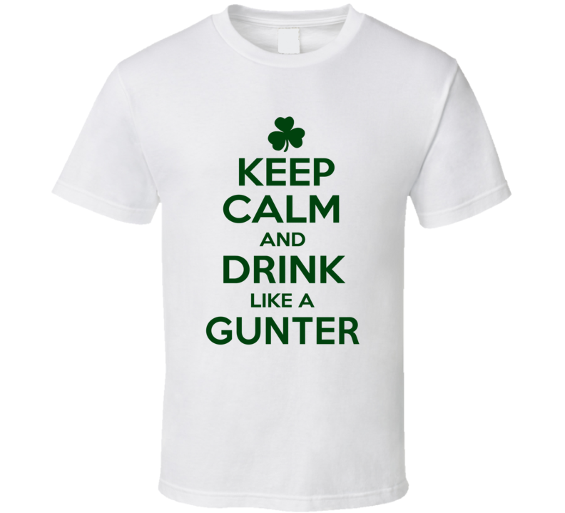 Keep Calm And Drink Like A Gunter Irish T Shirt Keep Calm And Drink Like A Gunter Irish T Shirt