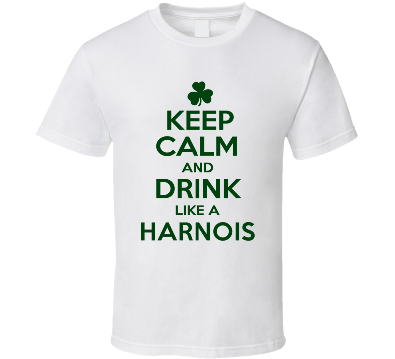 Keep Calm And Drink Like A Harnois Irish T Shirt Keep Calm And Drink Like A Harnois Irish T Shirt