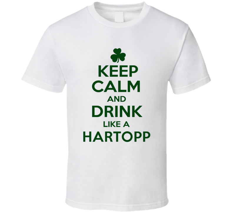 Keep Calm And Drink Like A Hartopp Irish T Shirt Keep Calm And Drink Like A Hartopp Irish T Shirt
