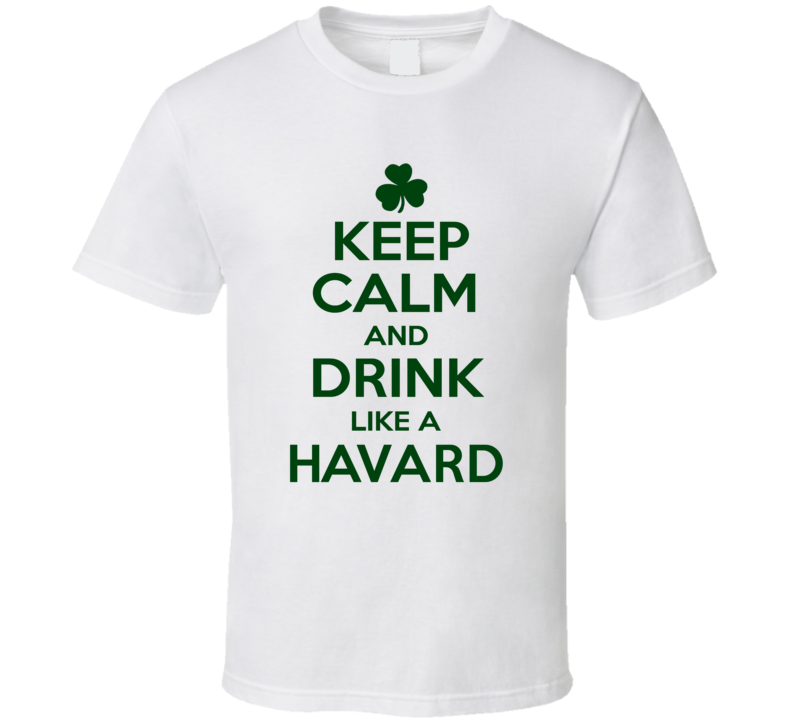 Keep Calm And Drink Like A Havard Irish T Shirt