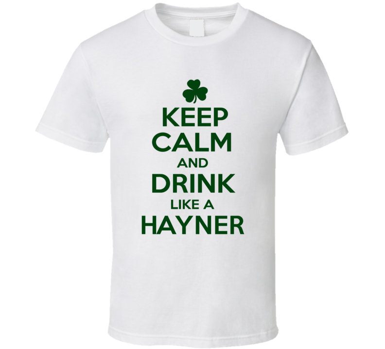 Keep Calm And Drink Like A Hayner Irish T Shirt