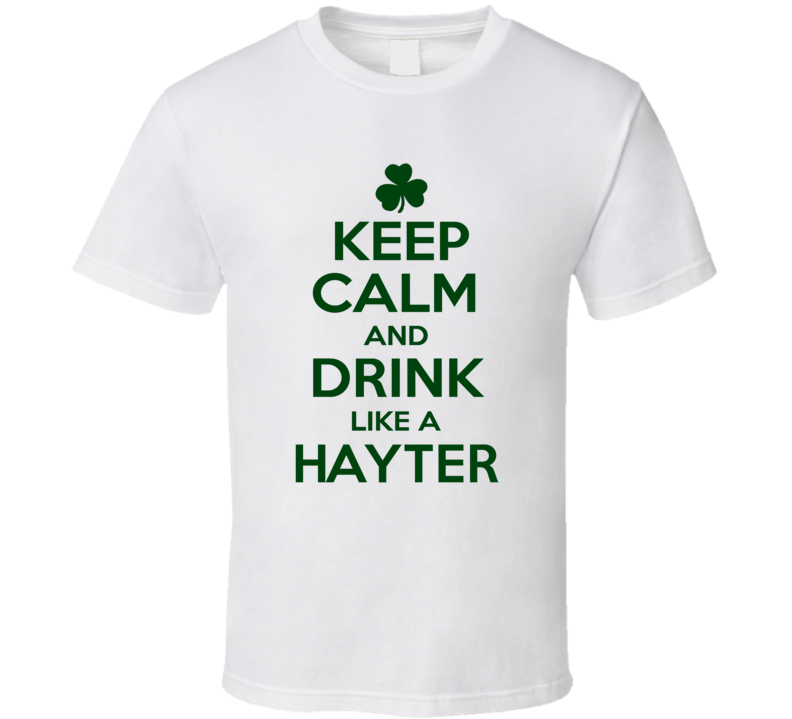Keep Calm And Drink Like A Hayter Irish T Shirt Keep Calm And Drink Like A Hayter Irish T Shirt