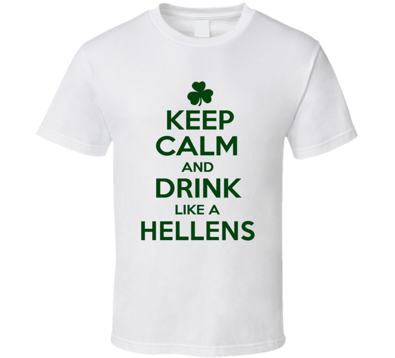 Keep Calm And Drink Like A Hellens Irish T Shirt Keep Calm And Drink Like A Hellens Irish T Shirt
