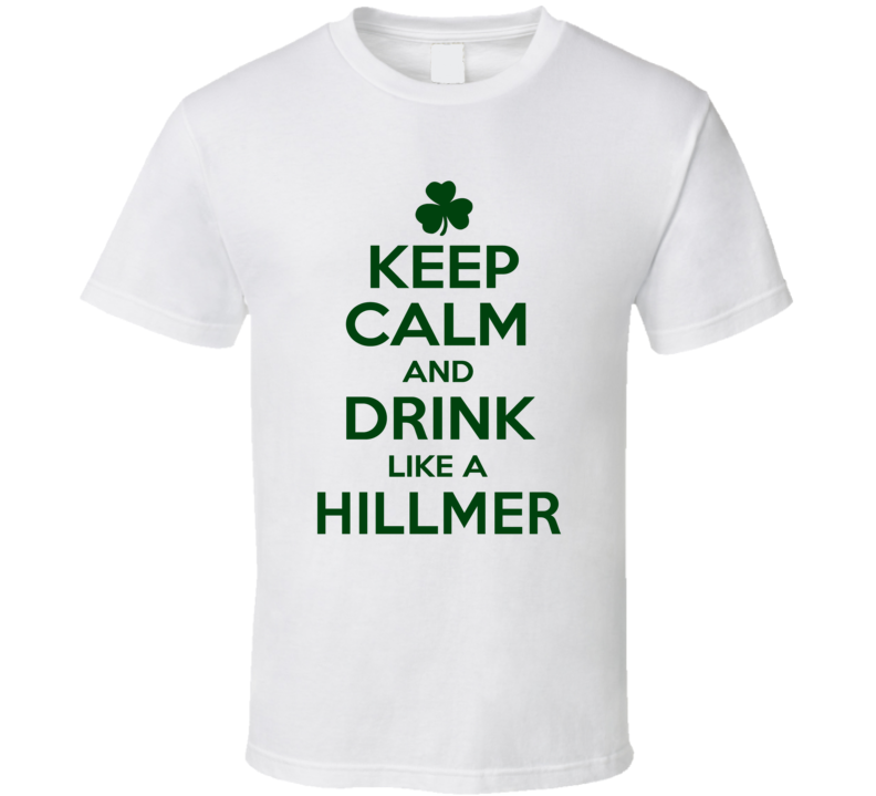 Keep Calm And Drink Like A Hillmer Irish T Shirt