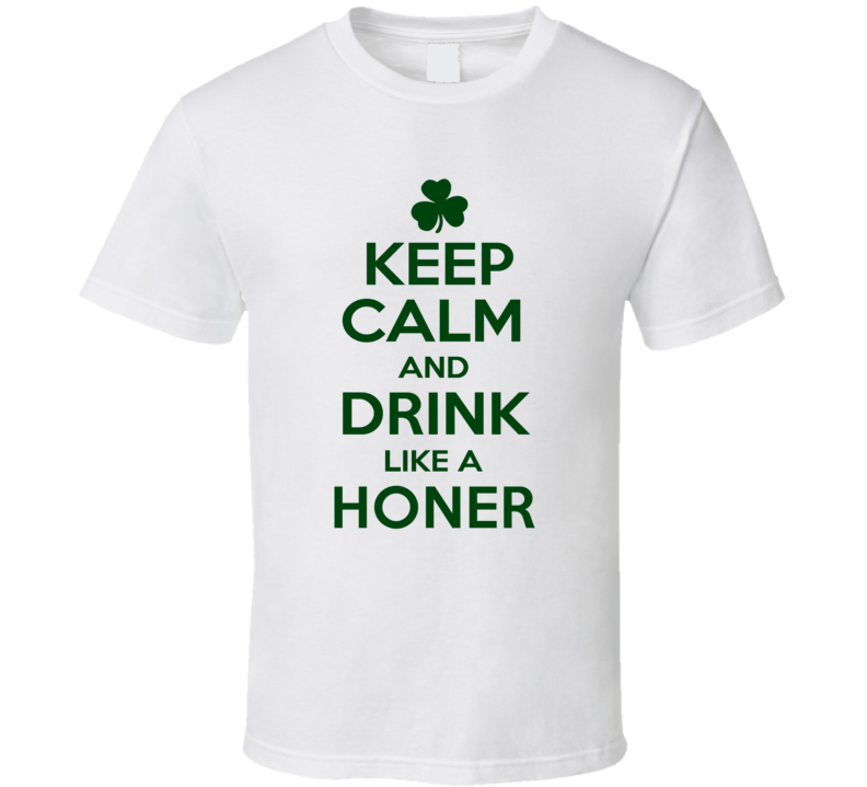 Keep Calm And Drink Like A Honer Irish T Shirt