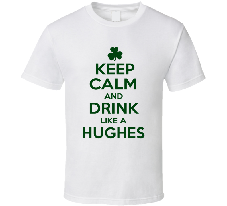 Keep Calm And Drink Like A Hughes Irish T Shirt