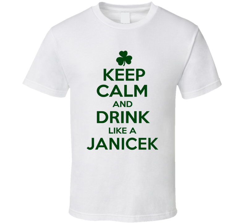 Keep Calm And Drink Like A Janicek Irish T Shirt
