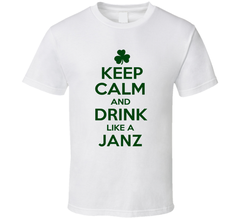 Keep Calm And Drink Like A Janz Irish T Shirt Keep Calm And Drink Like A Janz Irish T Shirt