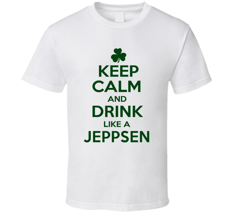 Keep Calm And Drink Like A Jeppsen Irish T Shirt