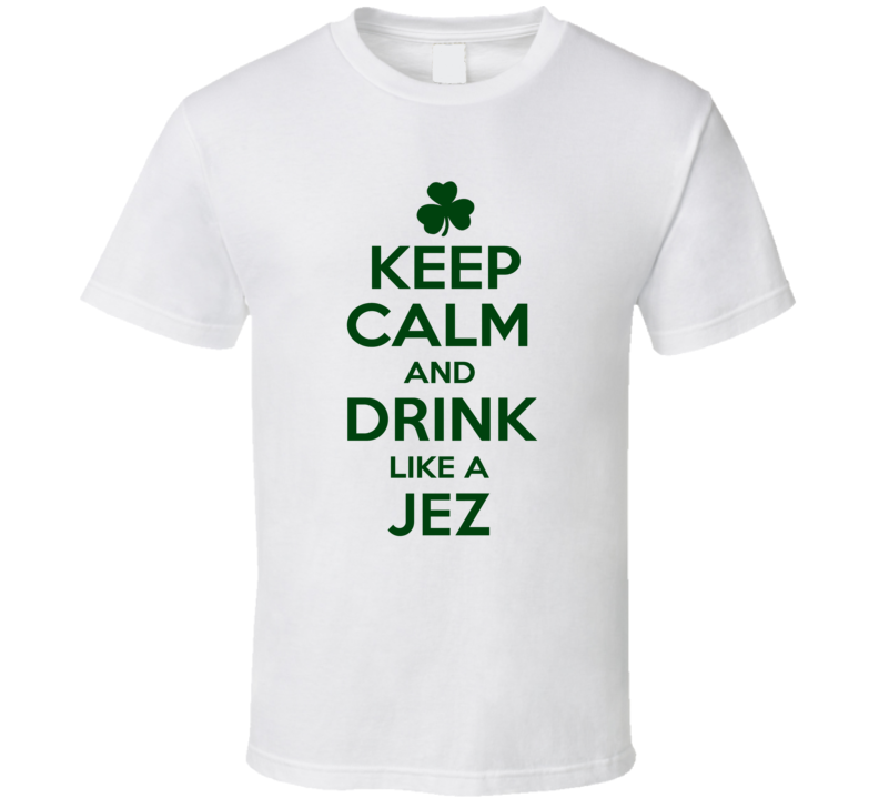Keep Calm And Drink Like A Jez Irish T Shirt