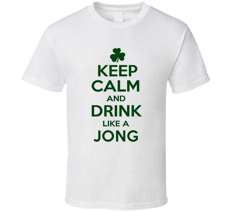 Keep Calm And Drink Like A Jong Irish T Shirt