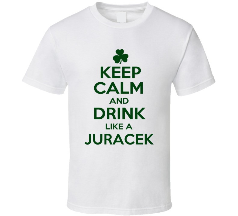 Keep Calm And Drink Like A Juracek Irish T Shirt
