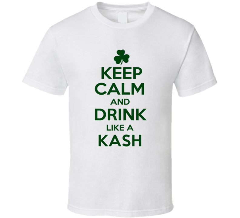 Keep Calm And Drink Like A Kash Irish T Shirt