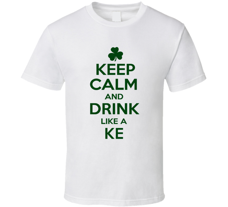 Keep Calm And Drink Like A Ke Irish T Shirt
