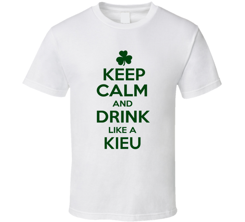 Keep Calm And Drink Like A Kieu Irish T Shirt