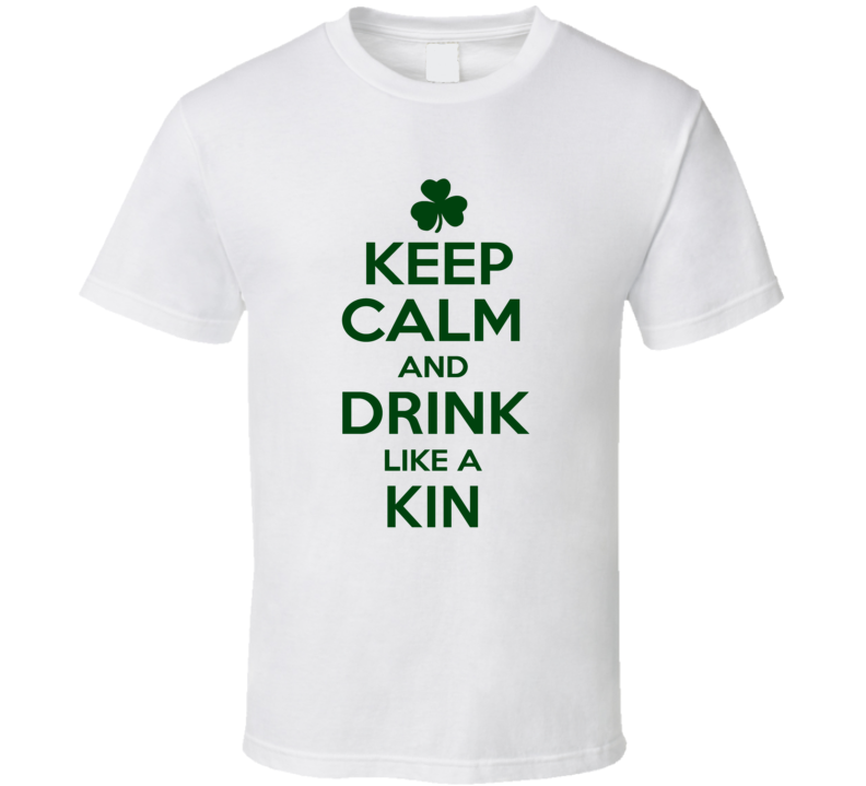 Keep Calm And Drink Like A Kin Irish T Shirt