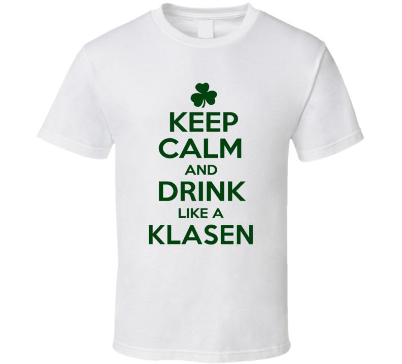 Keep Calm And Drink Like A Klasen Irish T Shirt Keep Calm And Drink Like A Klasen Irish T Shirt