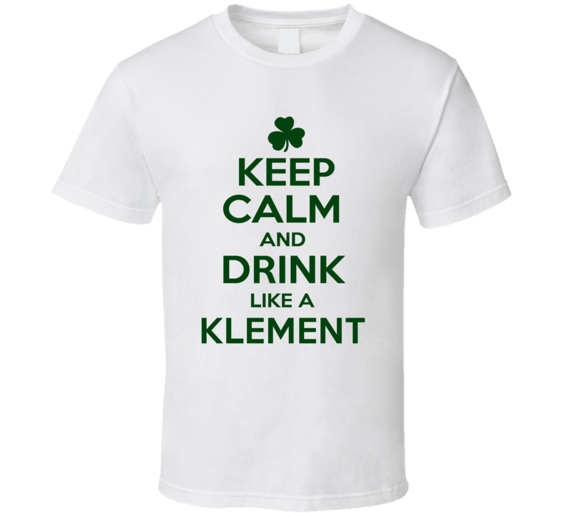 Keep Calm And Drink Like A Klement Irish T Shirt