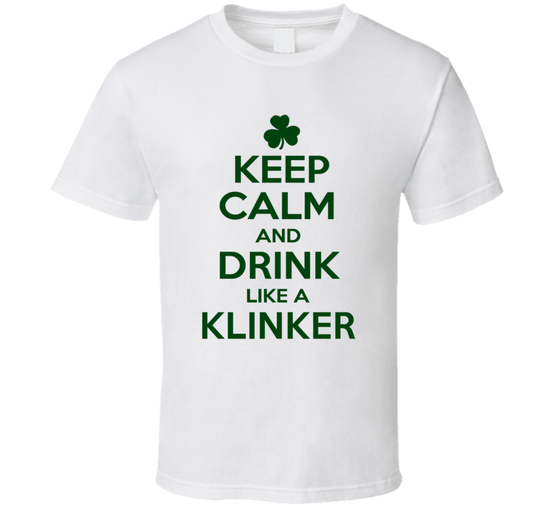 Keep Calm And Drink Like A Klinker Irish T Shirt