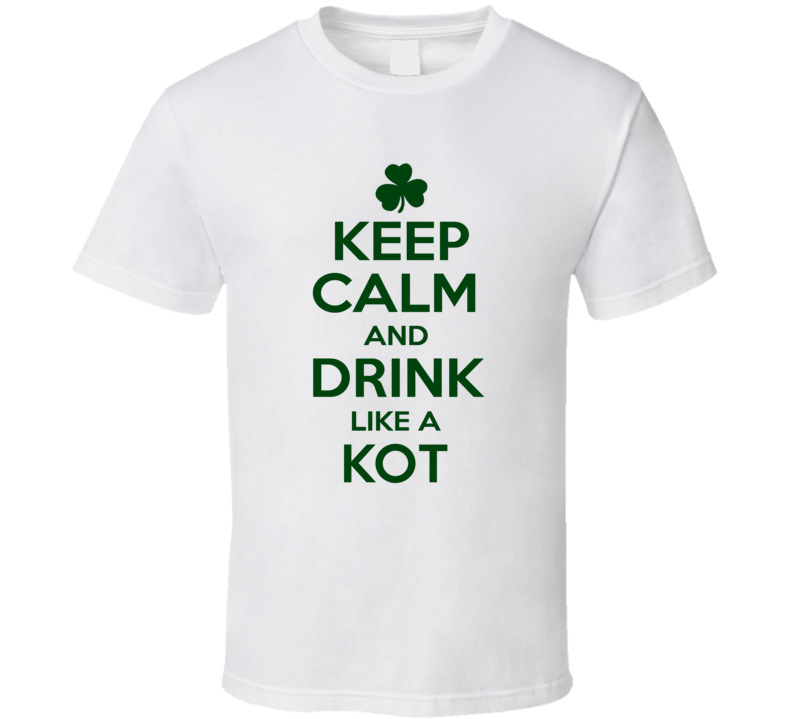 Keep Calm And Drink Like A Kot Irish T Shirt