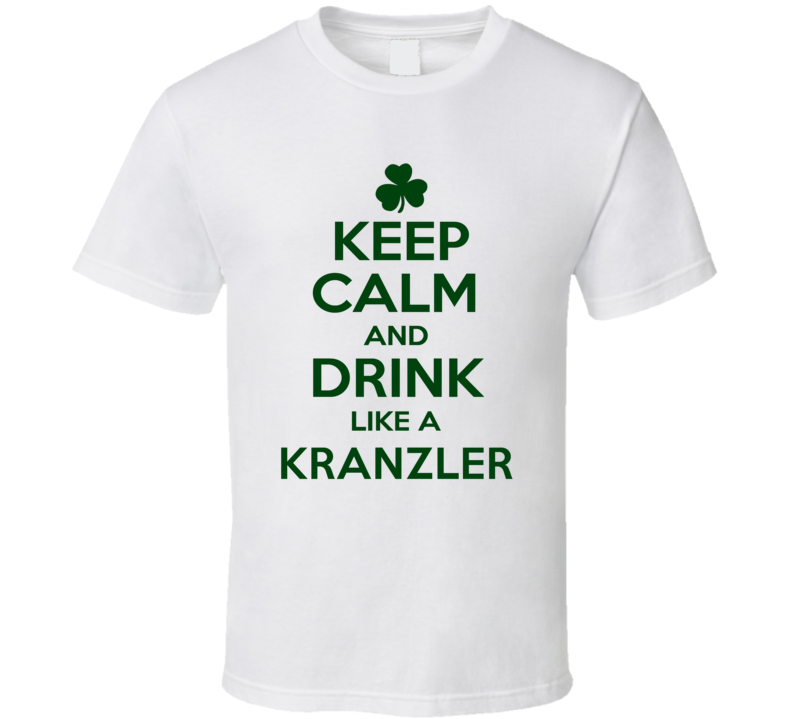 Keep Calm And Drink Like A Kranzler Irish T Shirt